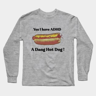 Yes I have ADHD. A Dang Hot Dog! by Grip Grand Long Sleeve T-Shirt